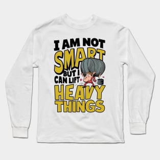 I Am Not Real Smart But I Can Lift Heavy Things Long Sleeve T-Shirt